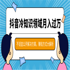 抖音月入过万的冷知识领域项目，抖音赚钱方式大解析，不适宜公开解决方案