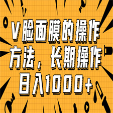 抖音上很火的V脸面膜赚钱方法，可长期操作稳定日入1000+