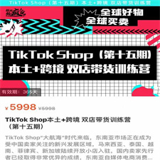 TikTok Shop本土+跨境双店带货训练营（第十五期）包含入门基础课